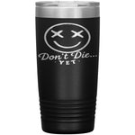 Don't Die...Yet Tumbler