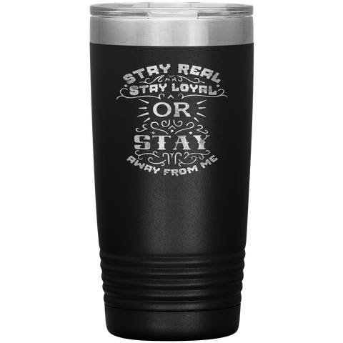 Stay Real, Stay Loyal or Stay Away From Me Tumbler