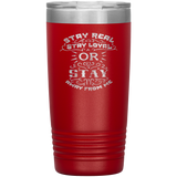 Stay Real, Stay Loyal or Stay Away From Me Tumbler