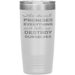 The Devil Promises Everything Tumbler